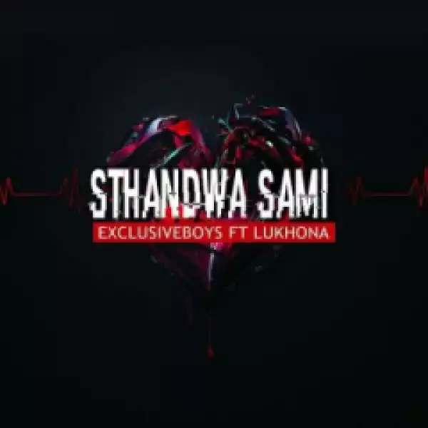 Exclusive Boyz - Sthandwa Sami Ft. Lukhona-Lukhona